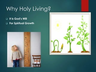 Why Holy Living?
 It is God’s Will
 For Spiritual Growth
 