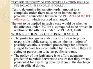 TEST FOR NECESSITY OF COMPOSITE SANCTION U/S 19 OF
THE P.C. ACT, 1988 AND U/S 197 CR.P.C.
Test to determine for sanction o...