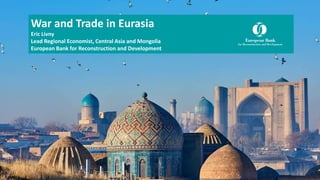 OFFICIAL USE
War and Trade in Eurasia
Eric Livny
Lead Regional Economist, Central Asia and Mongolia
European Bank for Reconstruction and Development
 