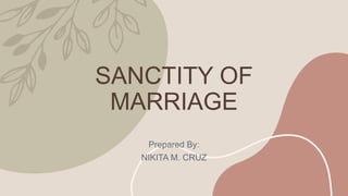 SANCTITY OF
MARRIAGE
Prepared By:
NIKITA M. CRUZ
 
