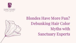 Blondes Have More Fun?
Debunking Hair Color
Myths with
Sanctuary Experts
 