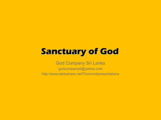Sanctuary of God God Company Sri Lanka [email_address] http://www.slideshare.net/Thornmd/presentations 
