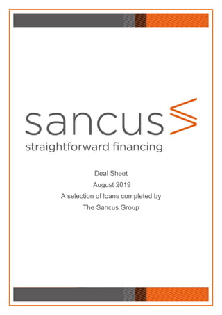 Deal Sheet
August 2019
A selection of loans completed by
The Sancus Group
 