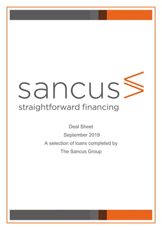 Deal Sheet
September 2019
A selection of loans completed by
The Sancus Group
 