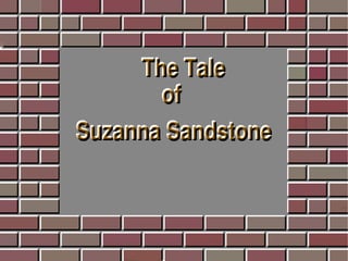 Tale of Suzanna Sandstone