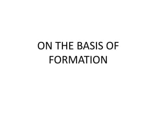 ON THE BASIS OF
FORMATION
 