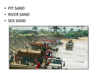 • PIT SAND
• RIVER SAND
• SEA SAND
 
