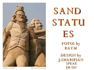 SAND  STATUES FOTOS by RAYM DESIGN by J.SHARIFIAN SPEAKER ON 