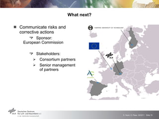 What next? Communicate risks and  corrective actions Sponsor:  European Commission Stakeholders:  Consortium partners Senior management  of partners 