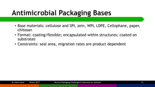 Antimicrobial Packaging Bases
• Base materials: cellulose and SPI, zein, WPI, LDPE, Cellophane, paper,
chitosan
• Format: ...