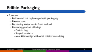 Edible Packaging
• Focus on
• Reduce and not replace synthetic packaging
• Freezer burn
• Decreasing water loss in fresh s...