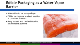 Edible Packaging as a Water Vapor
Barrier
• Alternative to vacuum package
• Edible barriers are a robust solution
in consu...