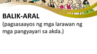 BALIK-ARAL
(pagsasaayos ng mga larawan ng
mga pangyayari sa akda.)
 