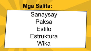 Mga Salita:
Sanaysay
Paksa
Estilo
Estruktura
Wika
 
