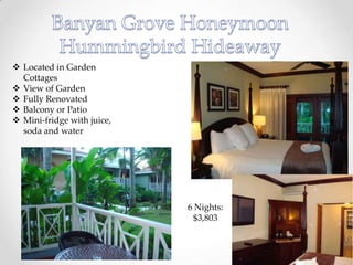  Located in Garden
  Cottages
 View of Garden
 Fully Renovated
 Balcony or Patio
 Mini-fridge with juice,
  soda and water




                            6 Nights:
                              $3,803
 