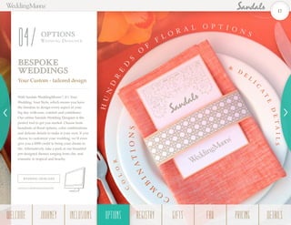 HUN
D
R
E
D
S
O
F
F L O R A L O P T I O N S
C
O
L
O
R
C
O
M
B
IN
ATIONS
&
D
E
L
I
C
A
T
E
DETAILS
With Sandals WeddingMoons®
, it’s Your
Wedding, Your Style, which means you have
the freedom to design every aspect of your
big day with ease, comfort and confidence.
Our online Sandals Wedding Designer is the
perfect tool to get you started. Choose from
hundreds of floral options, color combinations
and delicate details to make it your own. If you
choose to customize your wedding, we’ll even
give you a $500 credit to bring your dream to
life. Alternatively, take a peek at our beautiful
pre-designed themes ranging from chic and
romantic to tropical and beachy.
BESPOKE
WEDDINGS
WEDDING DESIGNER
OPTIONS
Wedding Design er
04
SANDALS.COM/WEDDINGDESIGNER
Your Custom - tailored design
17
WELCOME REGISTRYJOURNEY GIFTSINCLUSIONS FAQOPTIONS PRICING DETAILSOPTIONS
 