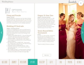 OPTIONS
Br ida l Pa rt y Serv ices
04Primp and Powder
(Approx. 90 min)
Your Weddingmoon experience isn’t just about looking
beautiful when you walk down the aisle. It’s also about
looking great at this important dinner on the eve of your
ceremony. Let our Red Lane experts primp and powder
you for this integral part of your wedding experience.
Wedding O’Clock-tails
(Approx. 30 min per person)
Celebrate your Weddingmoon with your bridal party by
indulging in cocktail-inspired mini treatments as you sip
on tropical drinks. Experience exfoliating hand and foot
scrubs and scrumptiously scented mini massages in the
following scents:
•	 HERBACEOUS FRESH MELON – Crisp and deliciously 	
	 sweetened with green melon and natural cucumber 	
	 extracts, it’s like a fresh spring day for your skin!
•	 GINGER SORBET - Enjoy the spice of life! Fragrant 	
	 notes of ginger and grapefruit leave your glowing gals 	
	 gaga for Gingerita.
•	 BUTTER RUM AND CLEMENTINE - Punch up the 	
	 pre-wedding party with delicious, rum-infused mango, 	
	 melon, peach and strawberry notes.
•	 COCONUT MILK & WHOOPIE CREAM - Ahhh...		
	 fresh-baked enjoyment - zero calories! A truly sweet 	
	 and relaxing treat.
•	 HOT WHISKY SCOUR - A cocktail-inspired exfoliation 	
	 with real Kentucky Bourbon, coarse brown sugar and 	
	 rice bran oil smoothes and refines all rough edges.
Fingers To Your Toes
(Approx. 90 min per person)
Before you hit the dance floor or walk
down the aisle make sure everyone is
feeling fresh, from their fingers to their
toes! Your darling diamonds will enjoy
a thirst-quenching soak and cocktail
inspired exfoliating scrub to ensure they
will be glistening, followed by a
hydrating massage and polish change
with the lacquer of your choice.
Tennis Round Robin
Tournament
60 min
It’s time for a little healthy competition
between the boys and girls in your
WeddingMoon party. Whether you are
a beginner or advanced player, this is a
great way to build cherished memories
on your Caribbean wedding holiday.
*Must be booked 24 hours in advance.
PRICING
37
WELCOME REGISTRYJOURNEY GIFTSINCLUSIONS FAQOPTIONS PRICING DETAILSOPTIONS
 