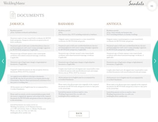 JAMAICA
Residency period:
48 hrs. (includes weekends and holidays)
Notarized copies of state-issued birth certificates for BOTH
bride and groom. Passports will not be accepted in lieu of
birth certificates.
Notarized copies of all court certified final divorce decrees
and final judgments with court’s stamp and judge’s signature
for BOTH bride and groom, if applicable.
Notarized copy of former spouse’s state-issued death
certificate with related notarized marriage certificate,
if applicable.
Notarized copy of legal name change or legal adoption
documents, if applicable.
Original/Certified documents are also accepted, however,
documents WILL NOT be returned.
An original sworn affidavit referring to documents
specifically may also be provided to accompany photocopy
of document. Must be dated and notarized a maximum of 90
days prior to wedding date.
All documents not in English must be accompanied by a
Certified Translation.
Please mail via courtier service notarized photocopies (with
the notary’s original ink signature and stamp) of the required
documents for BOTH bride and groom at least 60 days prior
to the arrival date.
Send all documents via courier service to:
Wedding Documents c/o DT Business Services
5000 SW 75th Avenue, Suite 111, Miami, Florida 33155
Phone: 305-284-1300 Fax: 305-668-2762
weddingdocs@uvi.sandals.com
ANTIGUA
Residency period:
48 hrs. (must include one business day,
NOT including holidays); no Sunday weddings
Original country-issued passports or state-issued birth
certificates for BOTH bride and groom.
Notarized copies of all court certified final divorce decrees
and final judgments with court’s stamp and judge’s signature
for BOTH bride and groom, if applicable.
Notarized copy of former spouse’s state-issued death
certificate with related notarized marriage certificate, if
applicable.
Notarized copy of legal name change or legal adoption
documents, if applicable.
Couples must hand carry all original state-issued and/or court
certified documents with raised/embossed seals and stamps.
All documents not in English must be accompanied by
a Certified Translation.
Please mail or fax photocopies (not originals) of the required
documents for BOTH bride and groom at least 60 days prior
to the arrival date.
Send all documents via fax or email to: Attn:
Wedding Department Fax: 305-668-2762
weddingdocs@uvi.sandals.com
BAHAMAS
Residency period:
48 hrs.
(two business days, NOT including weekends or holidays)
Original country-issued passports or state-issued birth
certificates for BOTH bride and groom.
Notarized copies of all court certified final divorce decrees
and final judgments with court’s stamp and judge’s signature
for BOTH bride and groom, if applicable.
Notarized copy of former spouse’s state-issued death
certificate with related notarized marriage certificate,
if applicable.
Notarized copy of legal name change or legal adoption
documents, if applicable.
Couples must hand carry all original state-issued and/or court
certified documents with raised/embossed seals and stamps.
Divorce decree WILL NOT be returned.
All documents not in English must be accompanied by
a Certified Translation.
Please mail or fax photocopies (not originals) of the required
documents for BOTH bride and groom at least 60 days prior
to the arrival date.
Send all documents via fax or email to: Attn:
Wedding Department Fax: 305-668-2762
weddingdocs@uvi.sandals.com
DOCUMENTS
61
BACK
TO MAP
 