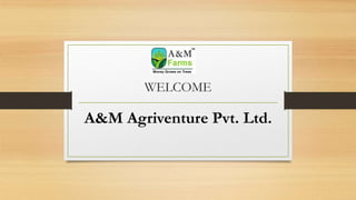WELCOME
A&M Agriventure Pvt. Ltd.
 