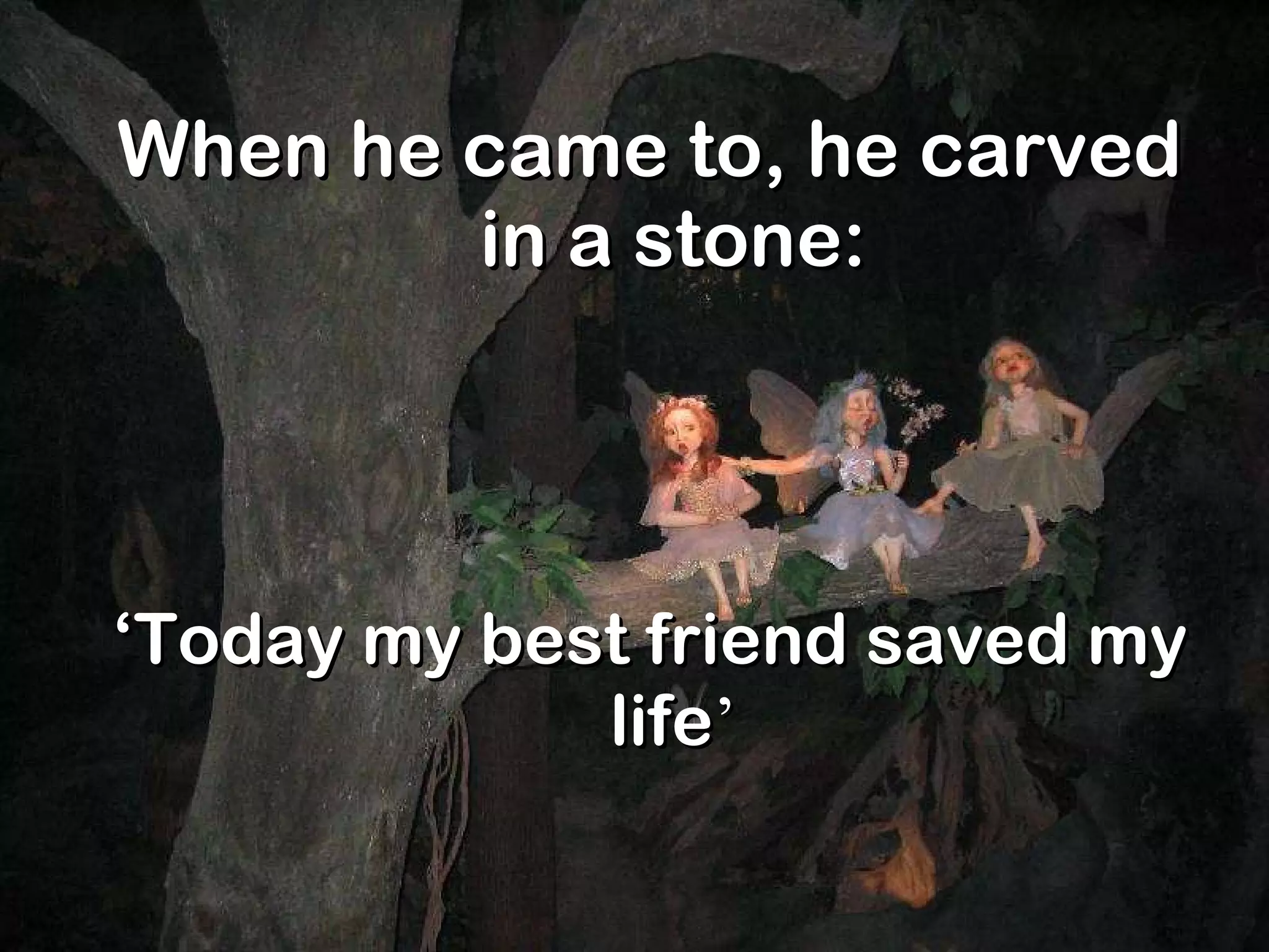 When he came to, he carved in a stone: ‘ Today my best friend saved my life ’ 