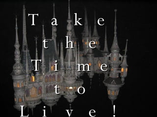 Take the Time to Live! 