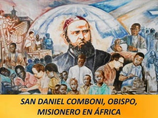 SAN DANIEL COMBONI, OBISPO,
MISIONERO EN ÁFRICA
 