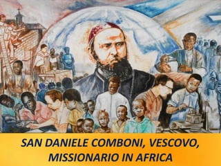 SAN DANIELE COMBONI, VESCOVO,
MISSIONARIO IN AFRICA
 