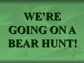 WE’RE GOING ON A BEAR HUNT! 