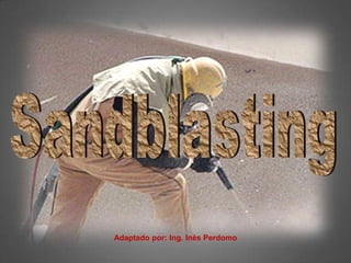 Sandblasting Adaptado por: Ing. Inès Perdomo 