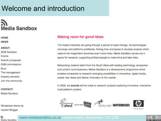 Welcome and introduction www.mediasandbox.co.uk  Launch event, Watershed, 15/12/08 