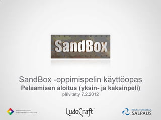 SandBox -oppimispelin käyttöopas
Pelaamisen aloitus (yksin- ja kaksinpeli)
              päivitetty 7.2.2012
 