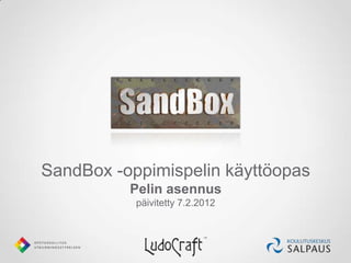 SandBox -oppimispelin käyttöopas
          Pelin asennus
           päivitetty 7.2.2012
 