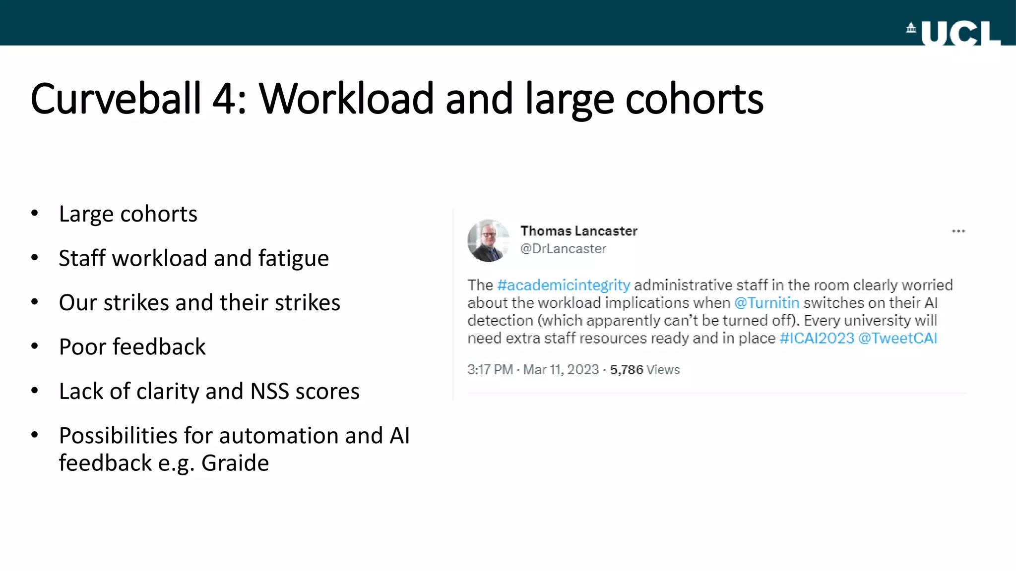 Curveball 4: Workload and large cohorts
• Large cohorts
• Staff workload and fatigue
• Our strikes and their strikes
• Poor feedback
• Lack of clarity and NSS scores
• Possibilities for automation and AI
feedback e.g. Graide
 