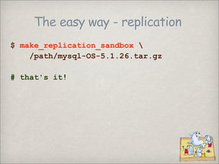 The easy way - replication
$ make_replication_sandbox 
    /path/mysql-OS-5.1.26.tar.gz

# that's it!
 