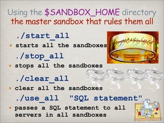 Using the $SANDBOX_HOME directory
 the master sandbox that rules them all
  ./start_all
 starts all the sandboxes
 ./stop...