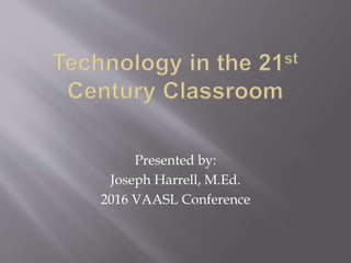 Presented by:
Joseph Harrell, M.Ed.
2016 VAASL Conference
 