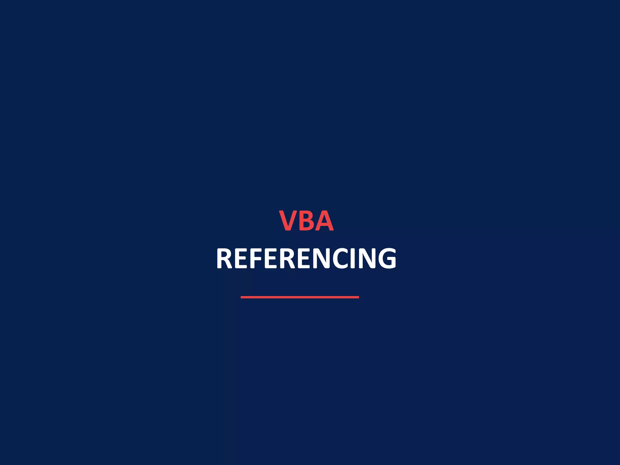 VBA
REFERENCING
 