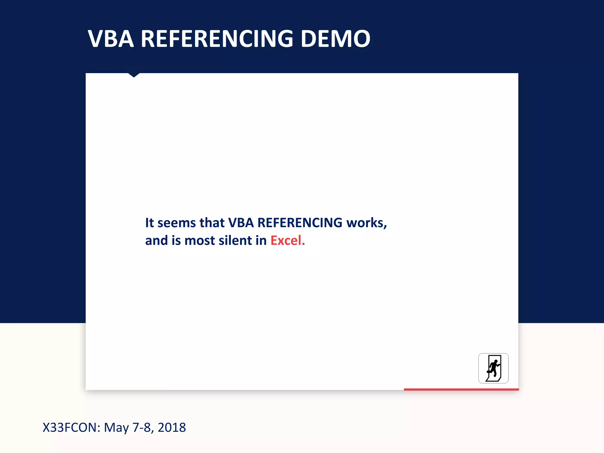 X33FCON: May 7-8, 2018
VBA REFERENCING DEMO
It seems that VBA REFERENCING works,
and is most silent in Excel.
 