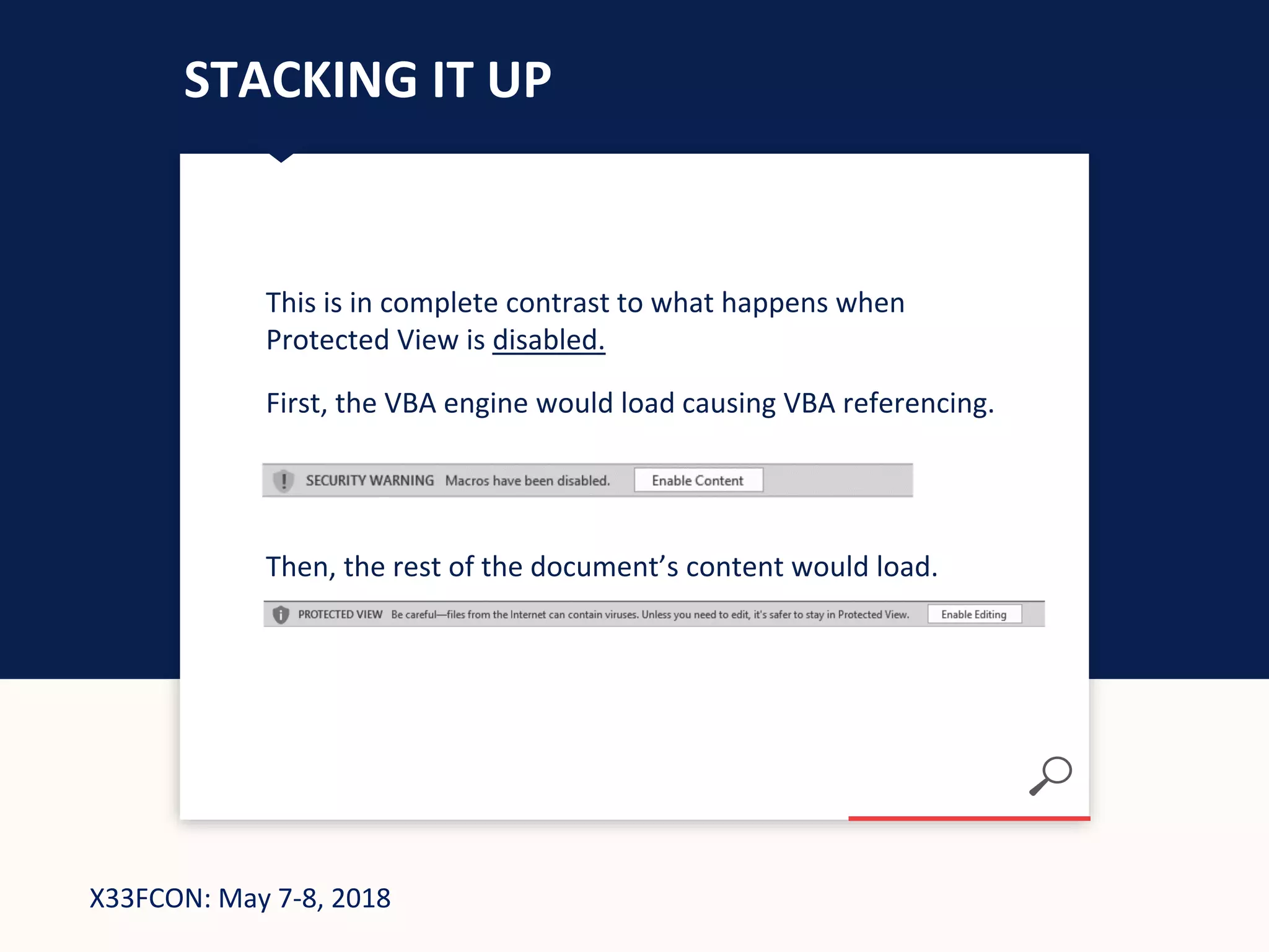 X33FCON: May 7-8, 2018
STACKING IT UP
This is in complete contrast to what happens when
Protected View is disabled.
First, the VBA engine would load causing VBA referencing.
Then, the rest of the document’s content would load.
 