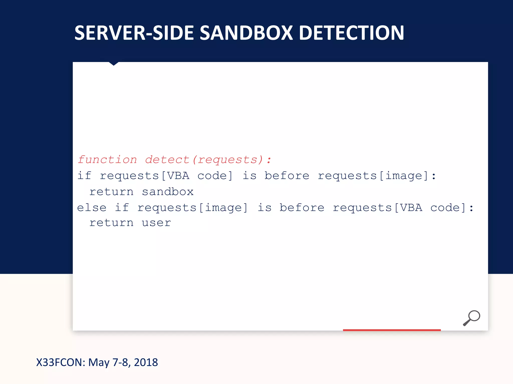 X33FCON: May 7-8, 2018
SERVER-SIDE SANDBOX DETECTION
function detect(requests):
if requests[VBA code] is before requests[image]:
return sandbox
else if requests[image] is before requests[VBA code]:
return user
 
