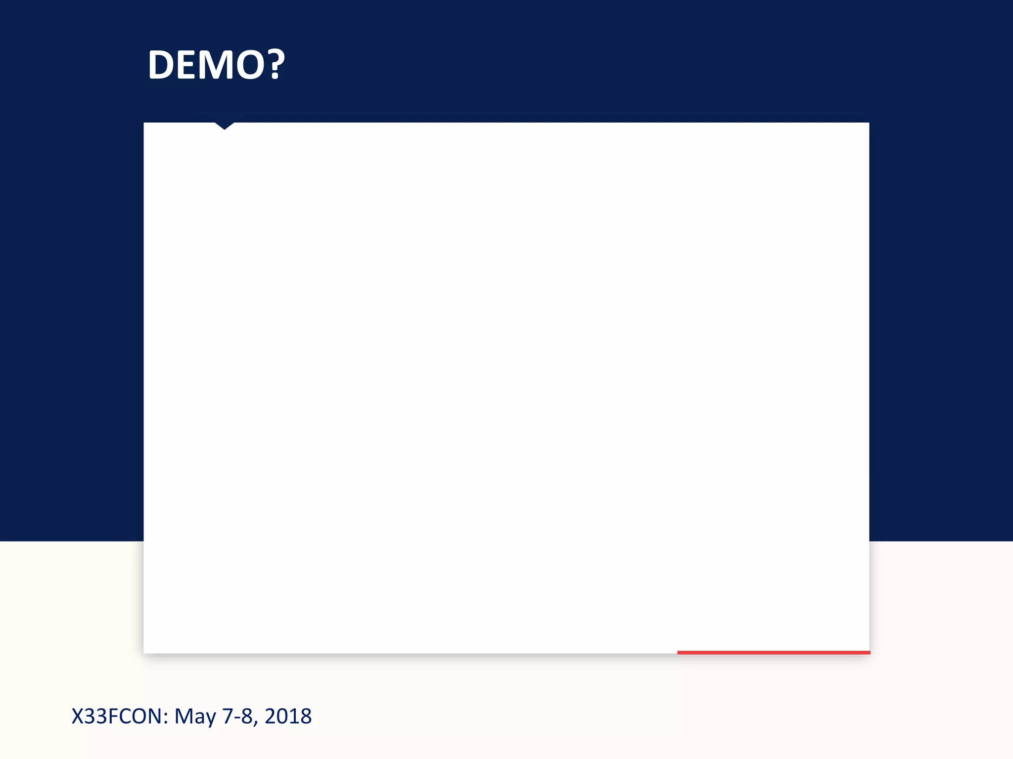 X33FCON: May 7-8, 2018
DEMO?
 