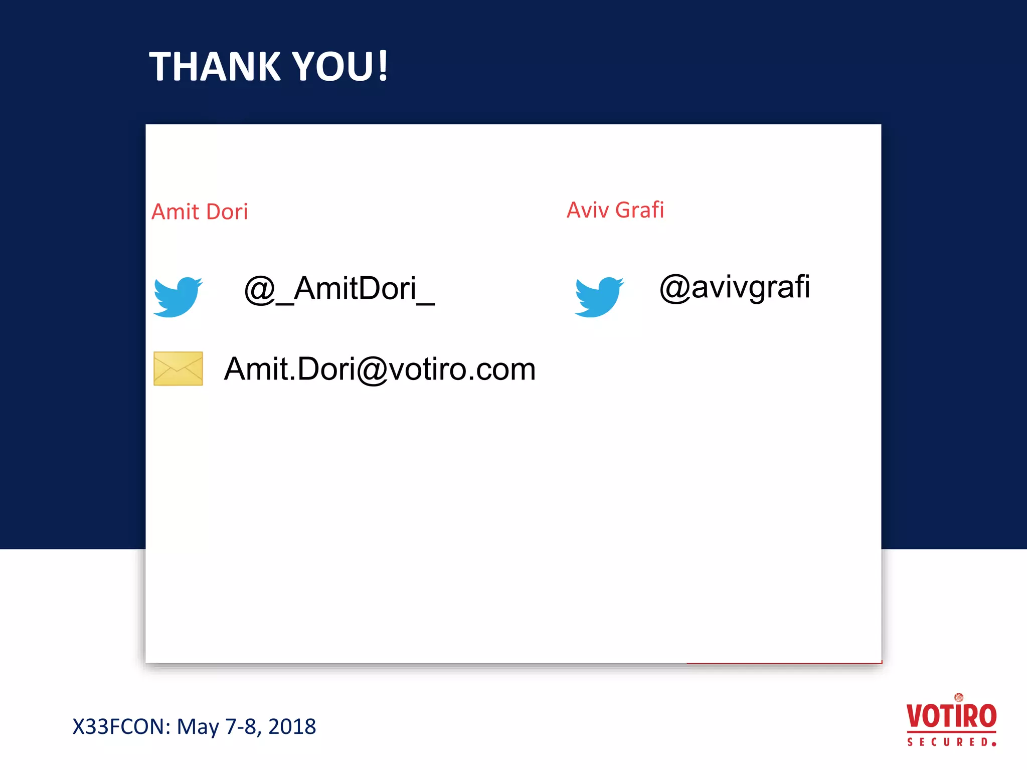 X33FCON: May 7-8, 2018
THANK YOU!
Amit Dori
@_AmitDori_
Amit.Dori@votiro.com
Aviv Grafi
@avivgrafi
 