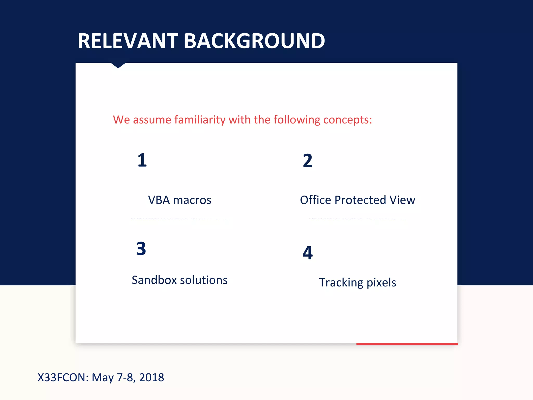 X33FCON: May 7-8, 2018
RELEVANT BACKGROUND
We assume familiarity with the following concepts:
Office Protected ViewVBA macros
Sandbox solutions Tracking pixels
1 2
3 4
 