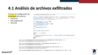 4.1 Análisis de archivos exﬁltrados
Ficheros de conﬁguración de
despliegue del entorno:
• mount.sh
• edit_registry.bat
• s...