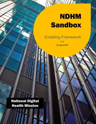 National Digital
Health Mission
NDHM
Sandbox
Enabling Framework
V1.0
18 August 2020
 