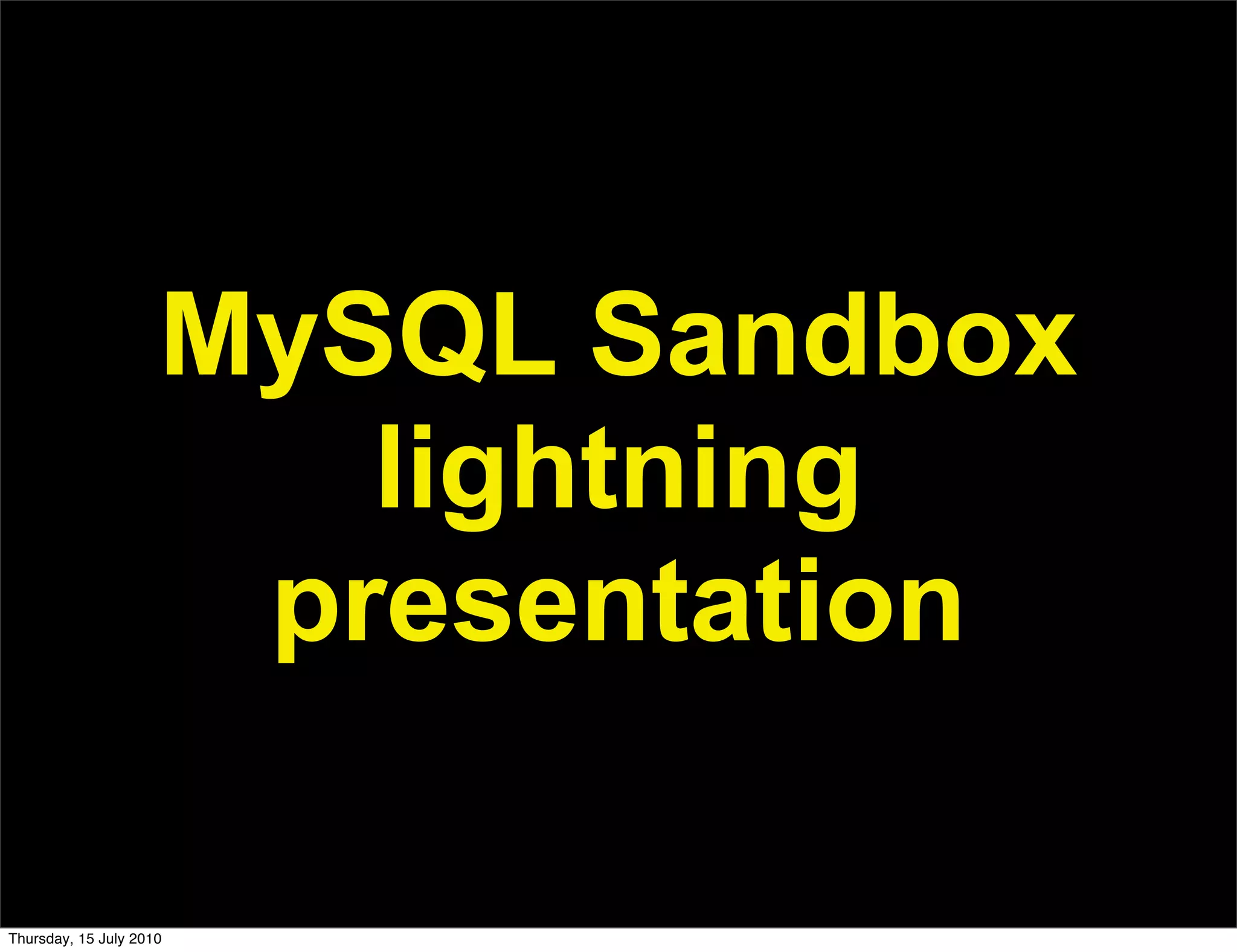 MySQL Sandbox
                        lightning
                      presentation

Thursday, 15 July 2010
 