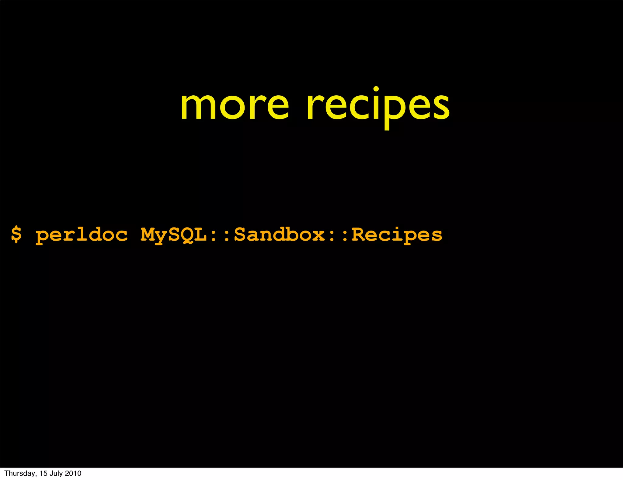 more recipes

 $ perldoc MySQL::Sandbox::Recipes




Thursday, 15 July 2010
 