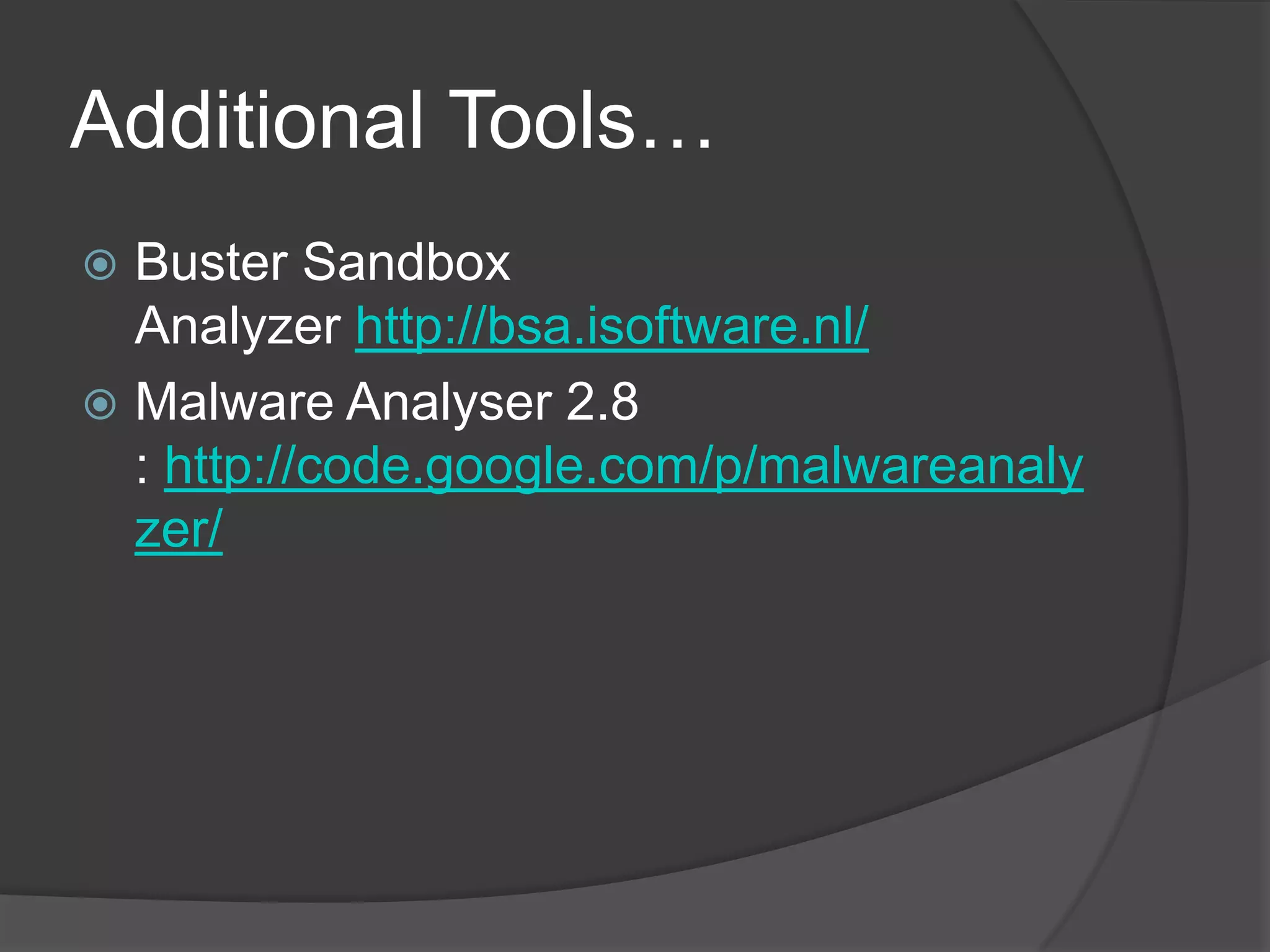 Additional Tools…Buster Sandbox Analyzer http://bsa.isoftware.nl/Malware Analyser 2.8 : http://code.google.com/p/malwareanalyzer/
