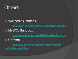 Others…<br />Wikipedia Sandbox<br />http://en.wikipedia.org/wiki/Wikipedia:Sandbox<br />MySQL Sandbox<br />http://en.wikip...