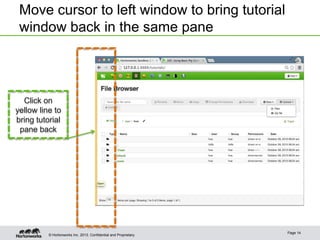 Move cursor to left window to bring tutorial
window back in the same pane

Click on
yellow line to
bring tutorial
pane back

© Hortonworks Inc. 2013..

Page 14

 